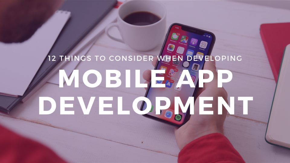 Mobile App Development: 12 Things to Consider When Developing